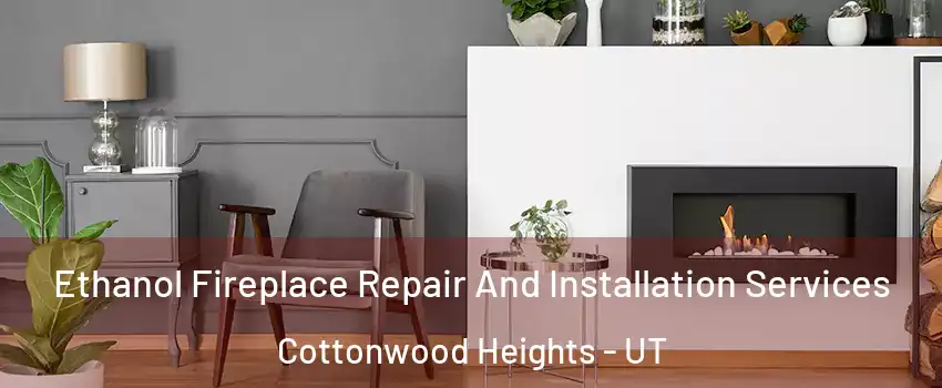  Ethanol Fireplace Repair And Installation Services Cottonwood Heights - UT
