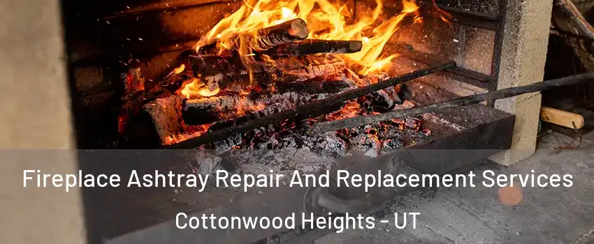  Fireplace Ashtray Repair And Replacement Services Cottonwood Heights - UT