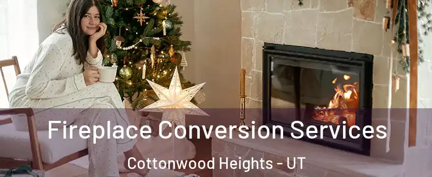  Fireplace Conversion Services Cottonwood Heights - UT
