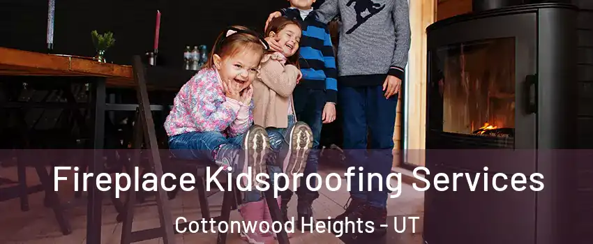  Fireplace Kidsproofing Services Cottonwood Heights - UT