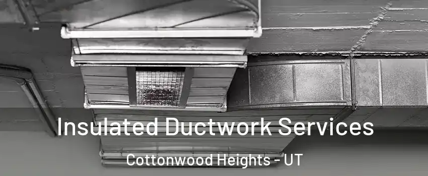  Insulated Ductwork Services Cottonwood Heights - UT
