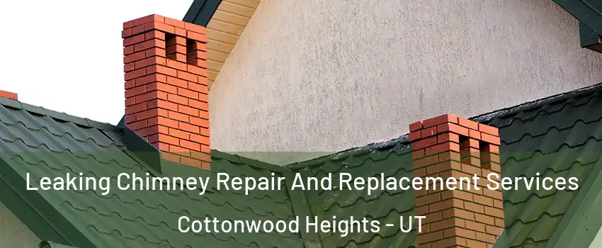  Leaking Chimney Repair And Replacement Services Cottonwood Heights - UT