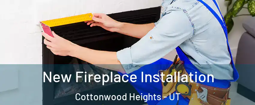  New Fireplace Installation Cottonwood Heights - UT