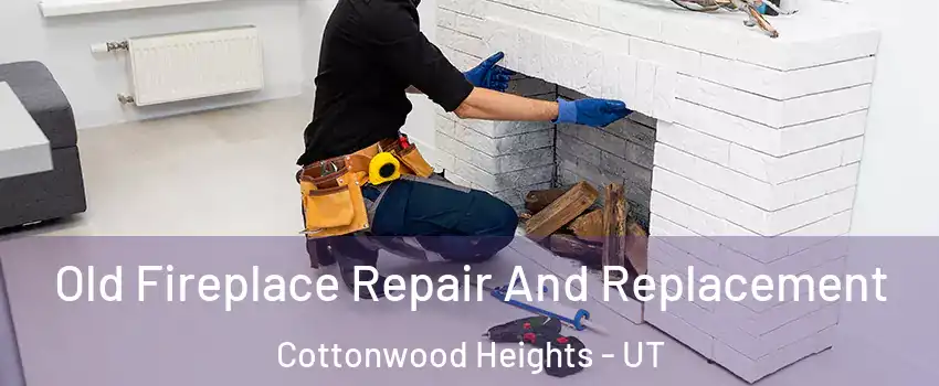  Old Fireplace Repair And Replacement Cottonwood Heights - UT
