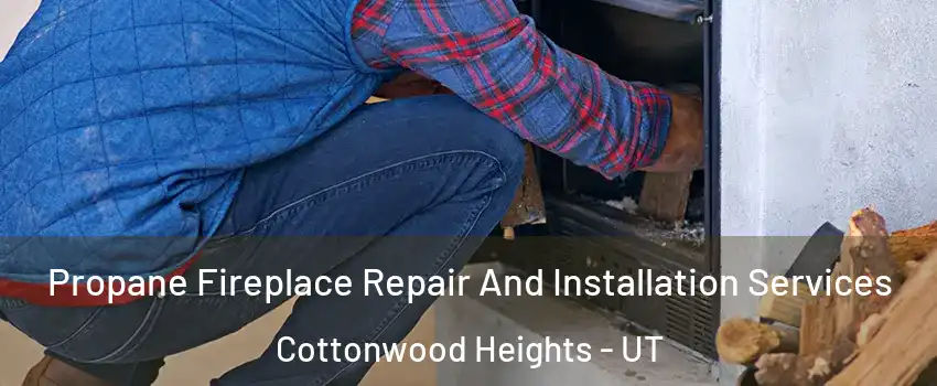  Propane Fireplace Repair And Installation Services Cottonwood Heights - UT