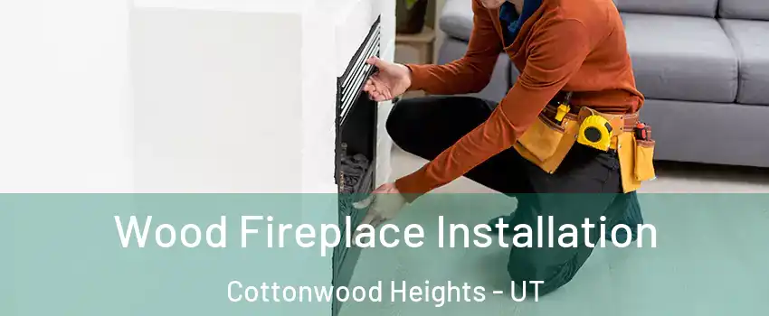  Wood Fireplace Installation Cottonwood Heights - UT